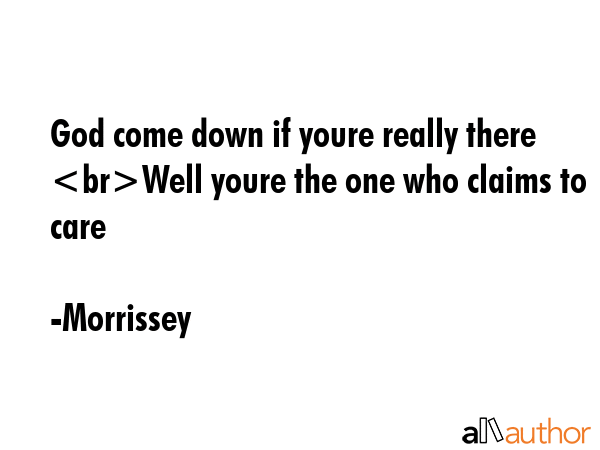 God come down if youre really there Well youre the one who claims to care - Morrissey Quote GIF
