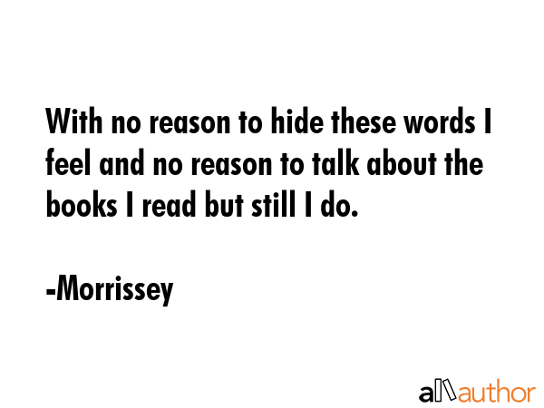 With no reason to hide these words I feel and no reason to talk about the books I read but still I... - Morrissey Quote GIF
