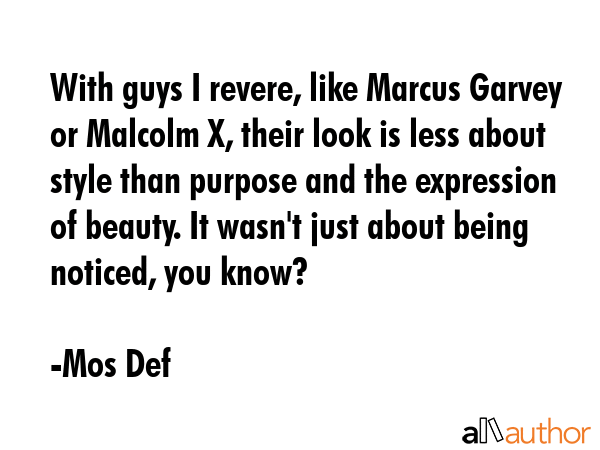With guys I revere, like Marcus Garvey or Malcolm X, their look is less about style than purpose... - Mos Def Quote GIF