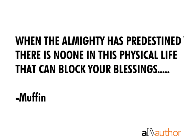 WHEN THE ALMIGHTY HAS PREDESTINED YOU THERE IS NOONE IN THIS PHYSICAL LIFE THAT CAN BLOCK YOUR... - Muffin Quote GIF