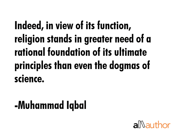 Indeed, in view of its function, religion stands in greater need of a rational foundation of its... - Muhammad Iqbal Quote GIF