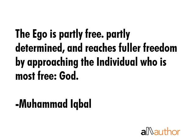 The Ego is partly free. partly determined, and reaches fuller freedom by approaching the Individual... - Muhammad Iqbal Quote GIF
