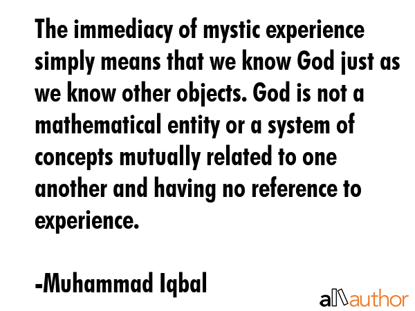 The immediacy of mystic experience simply means that we know God just as we know other objects. God... - Muhammad Iqbal Quote GIF