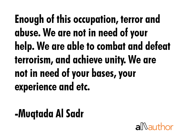 Enough of this occupation, terror and abuse. We are not in need of your help. We are able to combat... - Muqtada Al Sadr Quote GIF