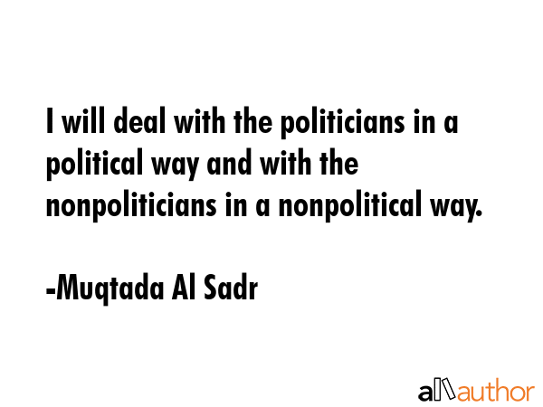 I will deal with the politicians in a political way and with the nonpoliticians in a nonpolitical... - Muqtada Al Sadr Quote GIF