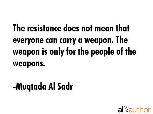 The resistance does not mean that everyone can carry a weapon. The weapon is only for the people of... - Muqtada Al Sadr Quote GIF