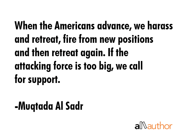 When the Americans advance, we harass and retreat, fire from new positions and then retreat again.... - Muqtada Al Sadr Quote GIF