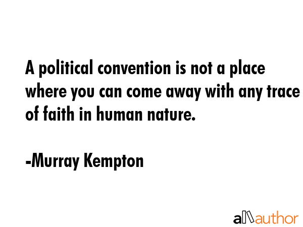 A political convention is not a place where you can come away with any trace of faith in human... - Murray Kempton Quote GIF