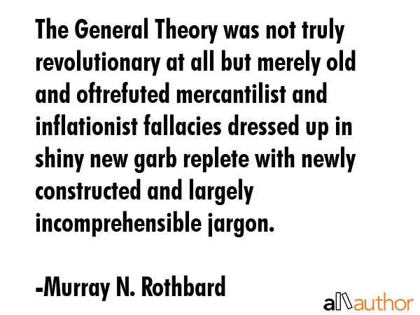 The General Theory was not truly revolutionary at all but merely old and oftrefuted mercantilist... - Murray N. Rothbard Quote GIF