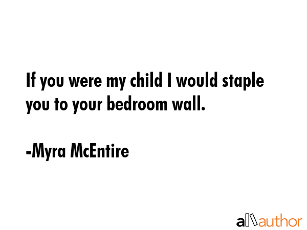 If you were my child I would staple you to your bedroom wall. - Myra McEntire Quote GIF