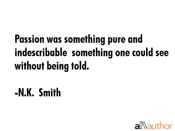 Passion was something pure and indescribable  something one could see without being told. - N.K.  Smith Quote GIF