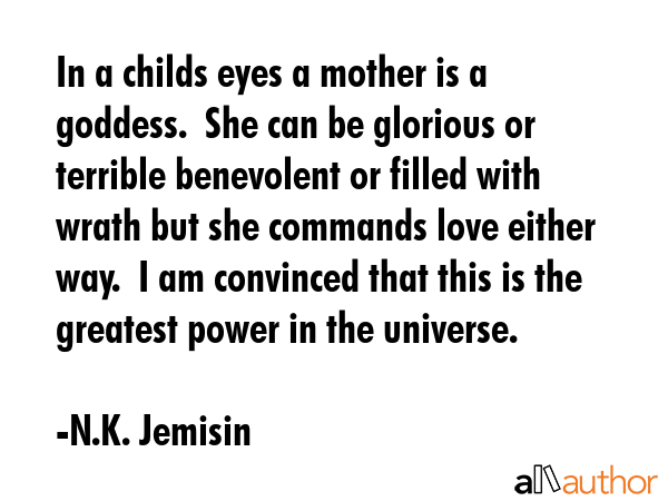 In a childs eyes a mother is a goddess.  She can be glorious or terrible benevolent or filled with... - N.K. Jemisin Quote GIF