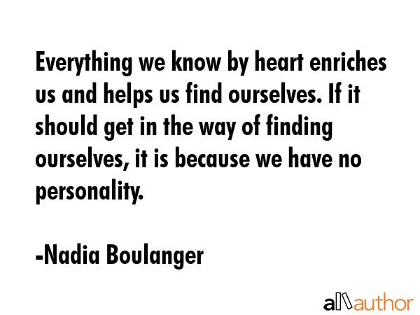 Everything we know by heart enriches us and helps us find ourselves. If it should get in the way of... - Nadia Boulanger Quote GIF