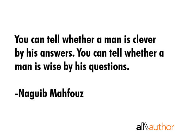 You can tell whether a man is clever by his answers. You can tell whether a man is wise by his... - Naguib Mahfouz Quote GIF