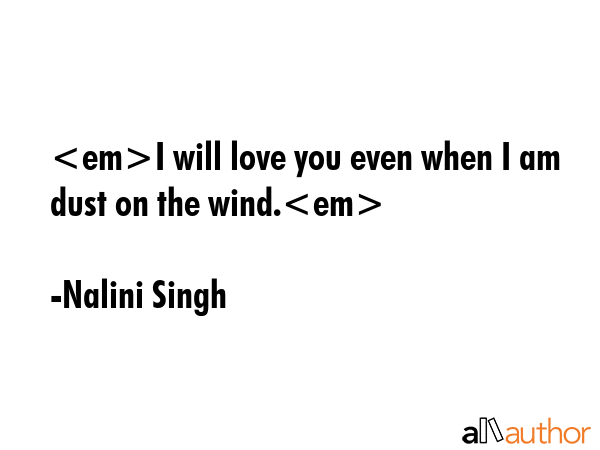 I will love you even when I am dust on the wind. - Nalini Singh Quote GIF