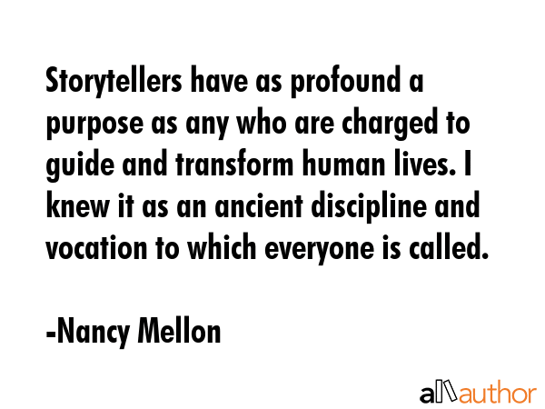 Storytellers have as profound a purpose as any who are charged to guide and transform human lives.... - Nancy Mellon Quote GIF
