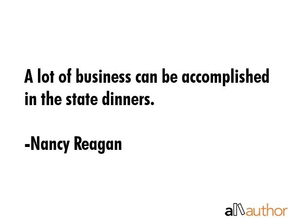 A lot of business can be accomplished in the state dinners. - Nancy Reagan Quote GIF