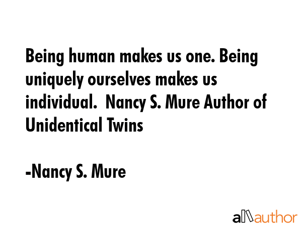 Being human makes us one. Being uniquely ourselves makes us individual.  Nancy S. Mure Author of... - Nancy S. Mure Quote GIF