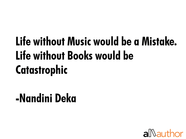 Life without Music would be a Mistake. Life without Books would be Catastrophic - Nandini Deka Quote GIF