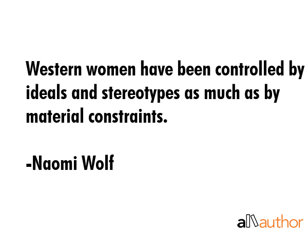 Western women have been controlled by ideals and stereotypes as much as by material constraints. - Naomi Wolf Quote GIF