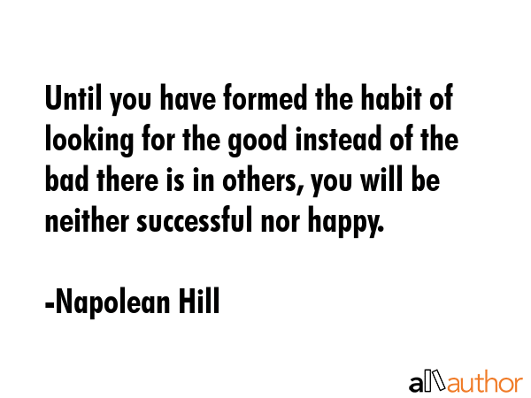 Until you have formed the habit of looking for the good instead of the bad there is in others, you... - Napolean Hill Quote GIF
