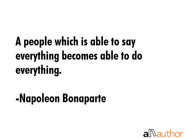A people which is able to say everything becomes able to do everything. - Napoleon Bonaparte Quote GIF