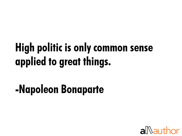 High politic is only common sense applied to great things. - Napoleon Bonaparte Quote GIF