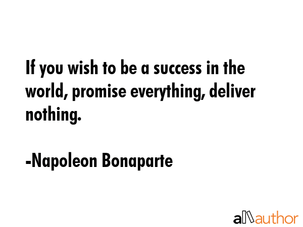 If you wish to be a success in the world, promise everything, deliver nothing. - Napoleon Bonaparte Quote GIF