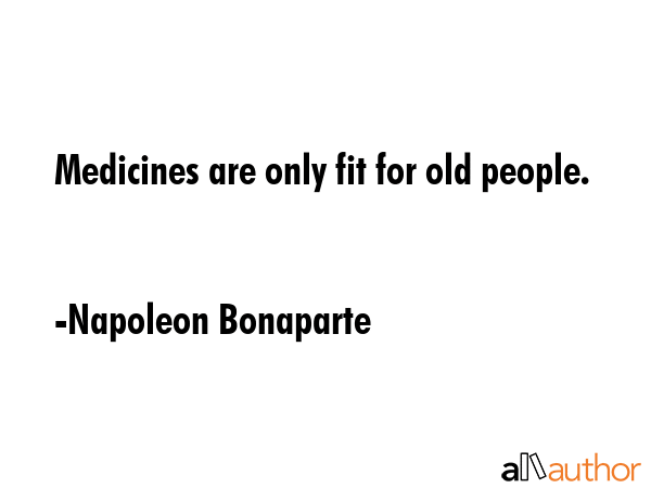 Medicines are only fit for old people. - Napoleon Bonaparte Quote GIF