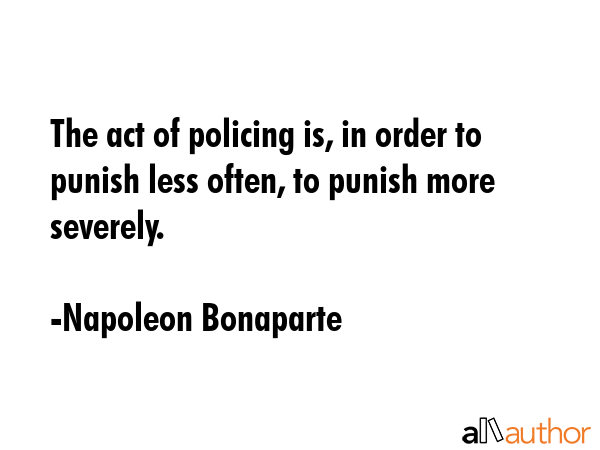 The act of policing is, in order to punish less often, to punish more severely. - Napoleon Bonaparte Quote GIF