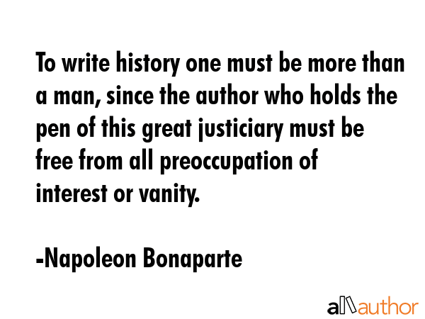To write history one must be more than a man, since the author who holds the pen of this great... - Napoleon Bonaparte Quote GIF