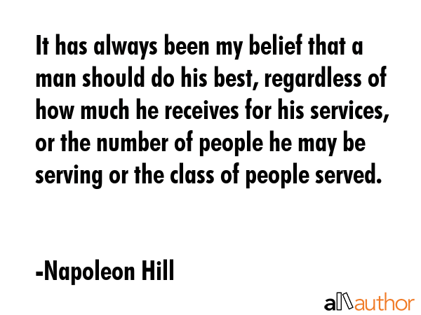 It has always been my belief that a man should do his best, regardless of how much he receives for... - Napoleon Hill Quote GIF