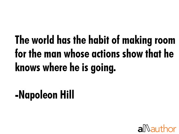 The world has the habit of making room for the man whose actions show that he knows where he is... - Napoleon Hill Quote GIF