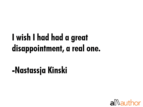 I wish I had had a great disappointment, a real one. - Nastassja Kinski Quote GIF