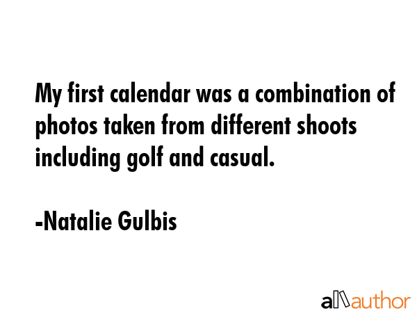 My first calendar was a combination of photos taken from different shoots including golf and casual. - Natalie Gulbis Quote GIF