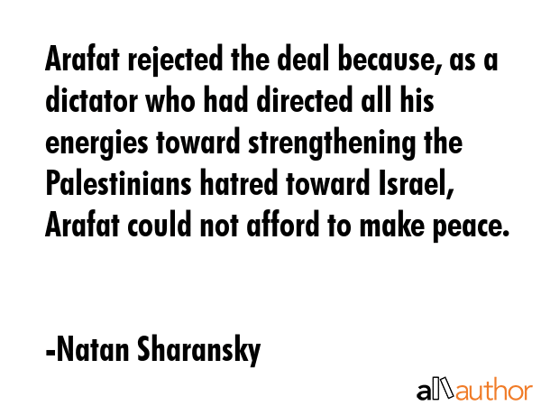 Arafat rejected the deal because, as a dictator who had directed all his energies toward... - Natan Sharansky Quote GIF