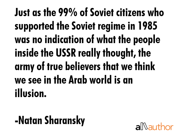 Just as the 99% of Soviet citizens who supported the Soviet regime in 1985 was no indication of... - Natan Sharansky Quote GIF