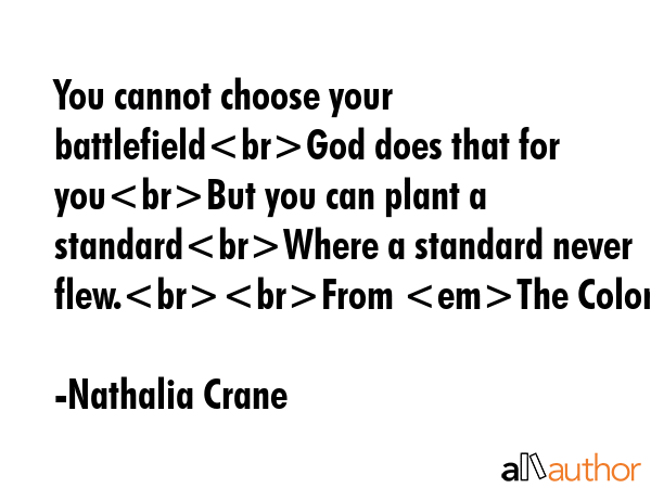 You cannot choose your battlefieldGod does that for youBut you can plant a standardWhere a standard... - Nathalia Crane Quote GIF