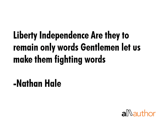 Liberty Independence Are they to remain only words Gentlemen let us make them fighting words - Nathan Hale Quote GIF