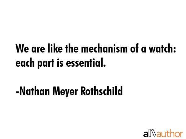 We are like the mechanism of a watch: each part is essential. - Nathan Meyer Rothschild Quote GIF