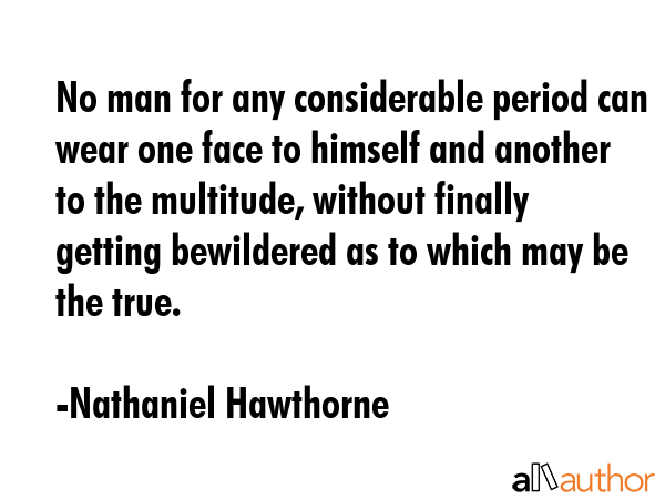 No man for any considerable period can wear one face to himself and another to the multitude,... - Nathaniel Hawthorne Quote GIF