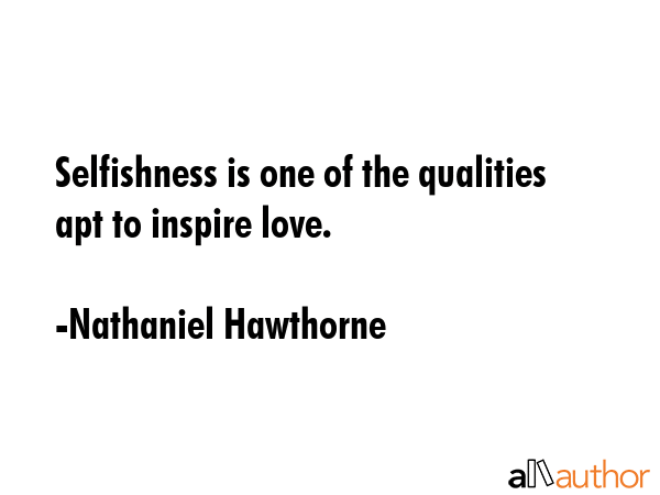 Selfishness is one of the qualities apt to inspire love. - Nathaniel Hawthorne Quote GIF