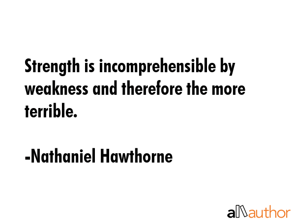 Strength is incomprehensible by weakness and therefore the more terrible. - Nathaniel Hawthorne Quote GIF