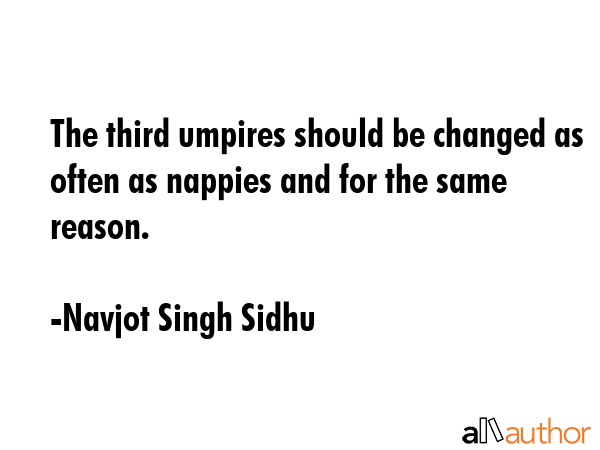 The third umpires should be changed as often as nappies and for the same reason. - Navjot Singh Sidhu Quote GIF
