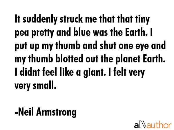 It suddenly struck me that that tiny pea pretty and blue was the Earth. I put up my thumb and shut... - Neil Armstrong Quote GIF