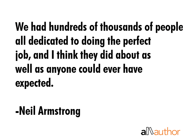 We had hundreds of thousands of people all dedicated to doing the perfect job, and I think they did... - Neil Armstrong Quote GIF
