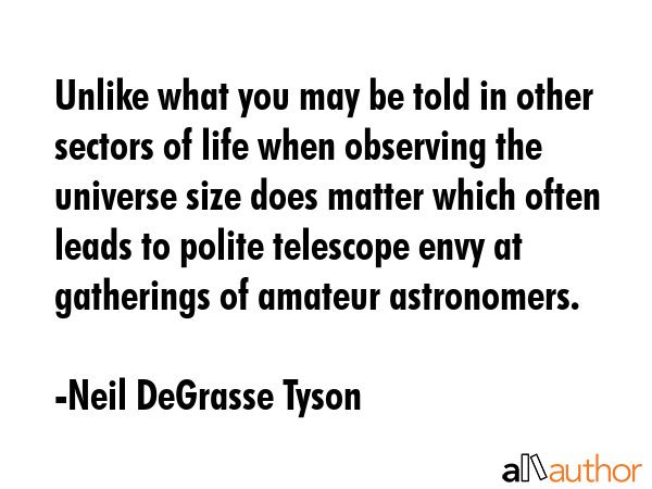 Unlike what you may be told in other sectors of life when observing the universe size does matter... - Neil DeGrasse Tyson Quote GIF