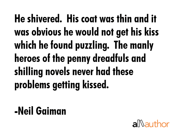 He shivered.  His coat was thin and it was obvious he would not get his kiss which he found... - Neil Gaiman Quote GIF