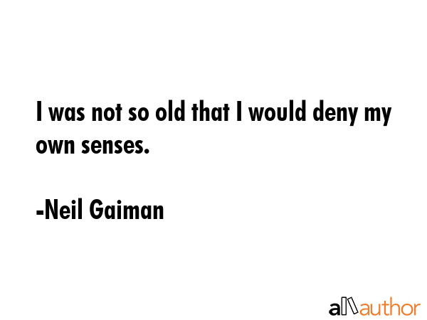 I was not so old that I would deny my own senses. - Neil Gaiman Quote GIF