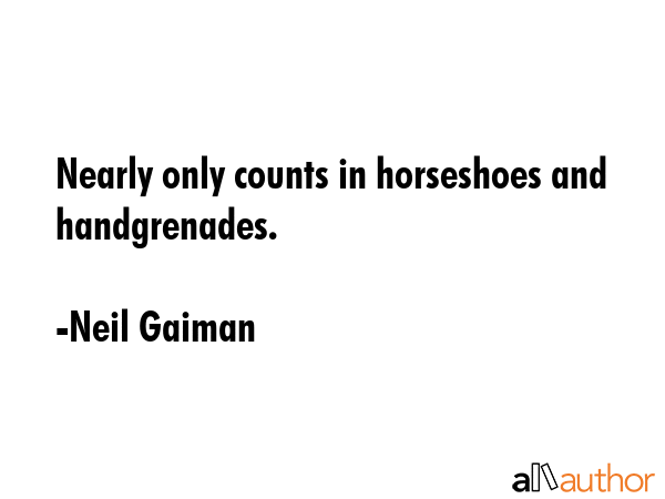 Nearly only counts in horseshoes and handgrenades. - Neil Gaiman Quote GIF